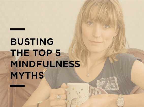 BUSTING THE TOP 5 MINDFULNESS MYTHS – COMING SOON!